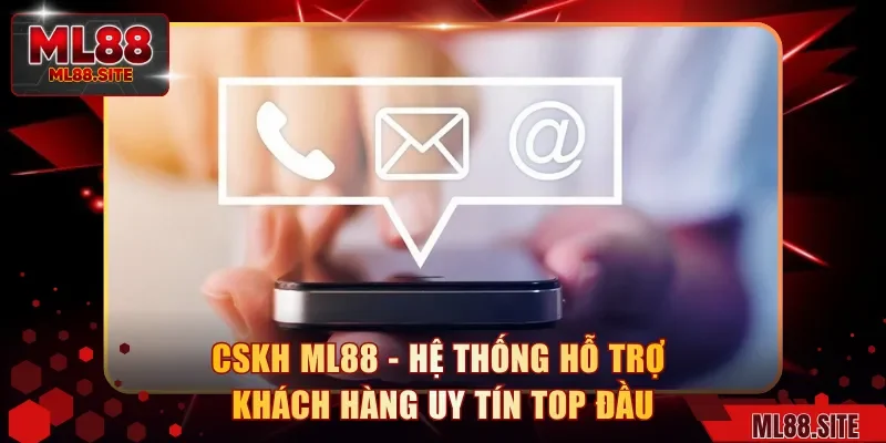 CSKH ML88 - Hệ Thống Hỗ Trợ Khách Hàng Uy Tín Top Đầu