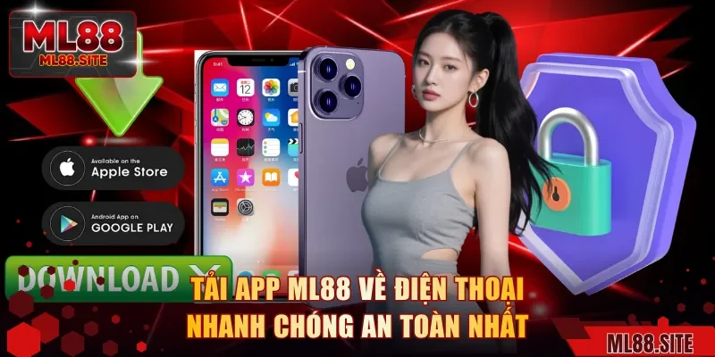 Tải App ML88 Về Điện Thoại Nhanh Chóng An Toàn Nhất